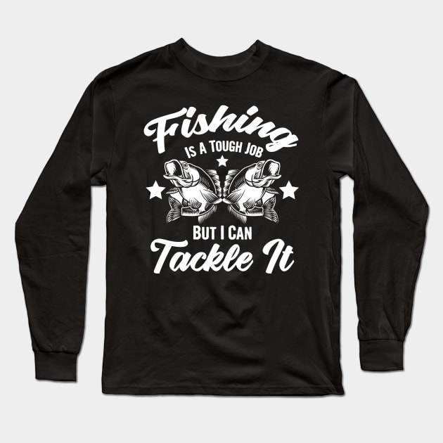 Fishing is a tough job but i can tackle it, fishing gift Long Sleeve T-Shirt by Myteeshirts